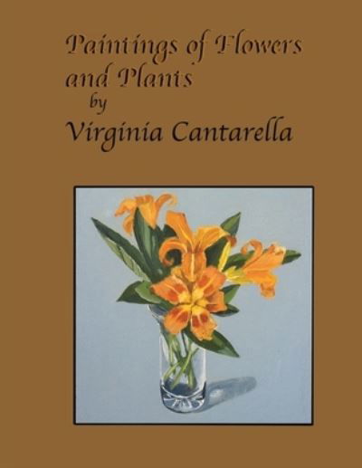 Paintings of Plants and Flowers - Virginia Cantarella - Kirjat - Independently Published - 9798736934928 - maanantai 12. huhtikuuta 2021