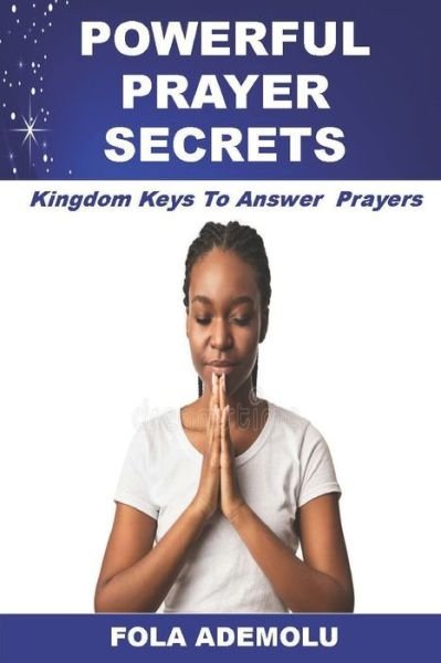 Powerful Prayer Secrets: Kingdom Keys To Answer Prayers - Fola Ademolu - Books - Independently Published - 9798755546928 - October 28, 2021