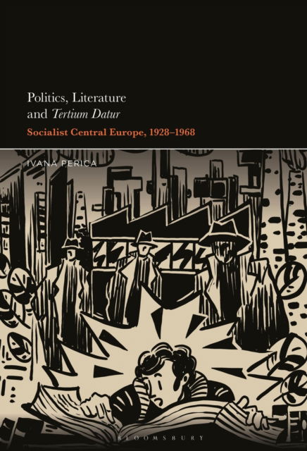 Cover for Perica, Dr. Ivana (Leibniz Center for Literary and Cultural Research, Germany) · Politics, Literature and Tertium Datur: Socialist Central Europe, 1928–1968 (Hardcover Book) (2025)