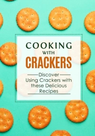 Cover for Booksumo Press · Cooking with Crackers: Discover Using Crackers with these Delicious Recipes (Taschenbuch) (2022)