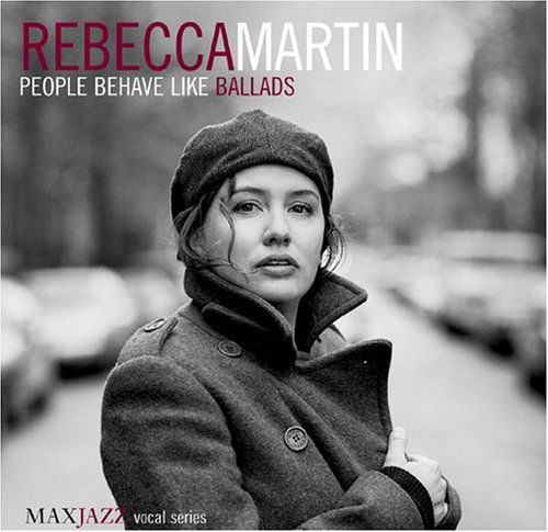 People Behave Like Ballads - Rebecca Martin - Musik - MAX JAZZ - 0610614011929 - 31. august 2004