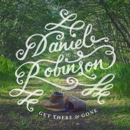 Cover for Daniel Robinson · Get There &amp; Gone (CD) (2013)
