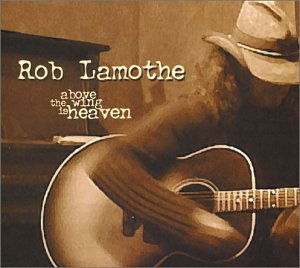 Cover for Rob Lamothe · Above the Wing is Heaven (CD) (2003)