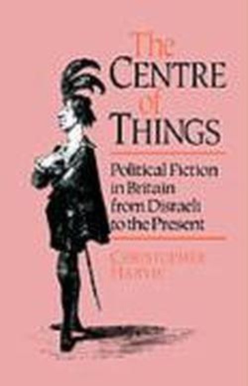 Cover for Christopher Harvie · The Centre of Things: Political Fiction in Britain from Disraeli to the Present (Paperback Book) (1991)