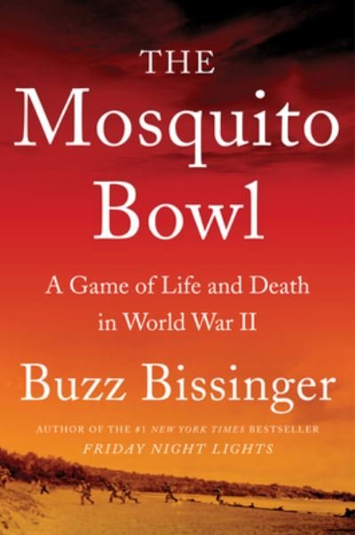 Cover for Buzz Bissinger · The Mosquito Bowl: A Game of Life and Death in World War II (Hardcover Book) (2022)