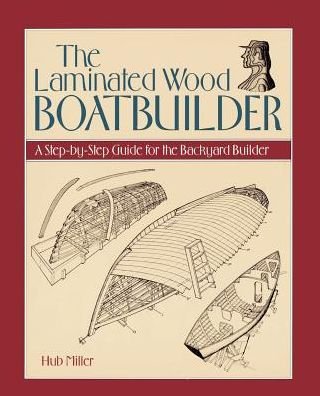 Cover for Hub Miller · The Laminated Wood Boatbuilder: A Step-By-Step Guide for the Backyard Builder (Pocketbok) (1993)