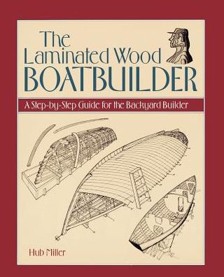 Cover for Hub Miller · The Laminated Wood Boatbuilder: A Step-By-Step Guide for the Backyard Builder (Paperback Book) (1993)