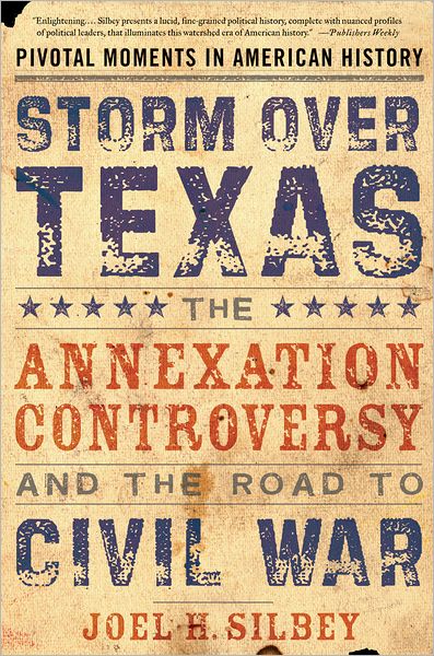 Cover for Silbey, Joel H. (P.R. White Professor in History, P.R. White Professor in History, Cornell University) · Storm over Texas: The Annexation Controversy and the Road to Civil War - Pivotal Moments in American History (Paperback Book) (2007)