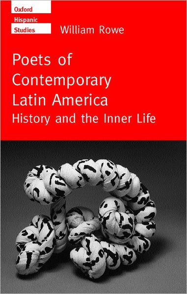 Cover for Rowe, William (Anniversary Professor of Poetics, Anniversary Professor of Poetics, Birkbeck College, University of London) · Poets of Contemporary Latin America: History and the Inner Life - Oxford Hispanic Studies (Hardcover Book) (2000)