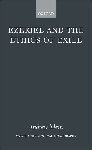 Cover for Mein, Andrew (Tutor in the Old Testament, Westcott House, Cambridge) · Ezekiel and the Ethics of Exile - Oxford Theological Monographs (Hardcover Book) (2001)