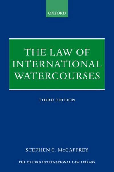 Cover for McCaffrey, Stephen C. (Distinguished Professor of Law, University of the Pacific, McGeorge School of Law, Distinguished Professor of Law, University of the Pacific, McGeorge School of Law) · The Law of International Watercourses - Oxford International Law Library (Gebundenes Buch) [3 Revised edition] (2019)