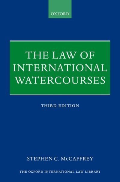 Cover for McCaffrey, Stephen C. (Distinguished Professor of Law, University of the Pacific, McGeorge School of Law, Distinguished Professor of Law, University of the Pacific, McGeorge School of Law) · The Law of International Watercourses - Oxford International Law Library (Hardcover Book) [3 Revised edition] (2019)