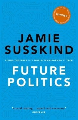 Cover for Susskind, Jamie (Barrister, Barrister, Littleton Chambers) · Future Politics: Living Together in a World Transformed by Tech (Paperback Book) (2020)