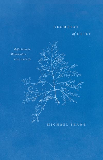 Cover for Michael Frame · Geometry of Grief: Reflections on Mathematics, Loss, and Life (Gebundenes Buch) (2021)