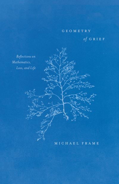 Cover for Michael Frame · Geometry of Grief: Reflections on Mathematics, Loss, and Life (Hardcover bog) (2021)