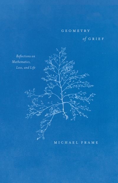Geometry of Grief: Reflections on Mathematics, Loss, and Life - Michael Frame - Bøger - The University of Chicago Press - 9780226800929 - September 8, 2021
