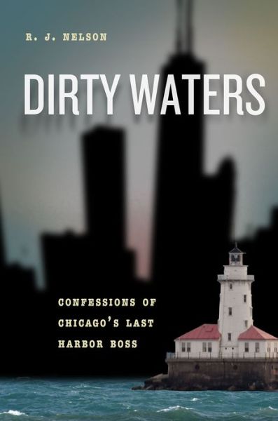 Cover for R. J. Nelson · Dirty Waters: Confessions of Chicago's Last Harbor Boss - Chicago Visions and Revisions (Paperback Book) (2023)