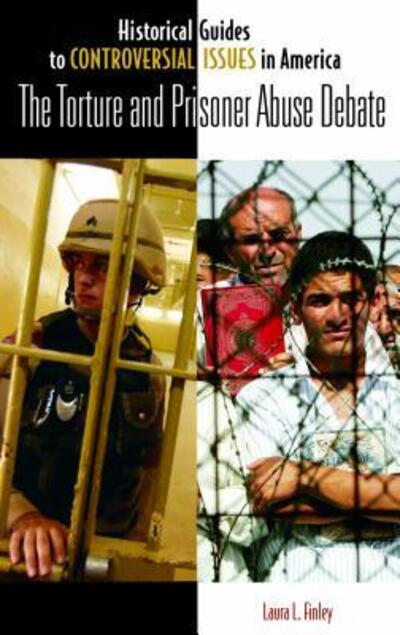 Cover for Laura L. Finley · The Torture and Prisoner Abuse Debate - Historical Guides to Controversial Issues in America (Hardcover Book) (2008)