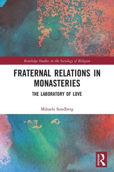 Fraternal Relations in Monasteries: The Laboratory of Love - Routledge Studies in the Sociology of Religion - Sundberg, Mikaela (Stockholm University, Sweden) - Books - Taylor & Francis Ltd - 9780367534929 - May 27, 2024