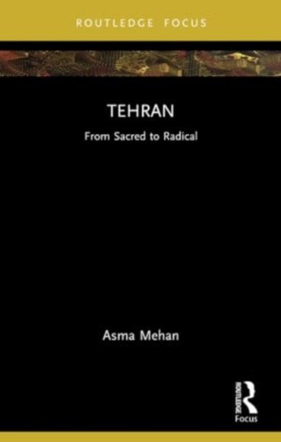 Cover for Asma Mehan · Tehran: From Sacred to Radical - Built Environment City Studies (Pocketbok) (2024)