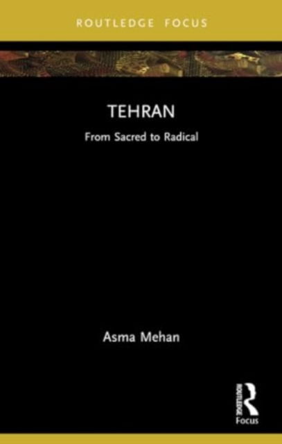 Cover for Asma Mehan · Tehran: From Sacred to Radical - Built Environment City Studies (Paperback Book) (2024)