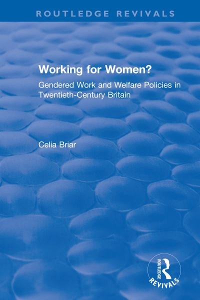 Cover for Celia Briar · Working for Women?: Gendered Work and Welfare Policies in Twentieth-Century Britain - Routledge Revivals (Paperback Book) (2021)