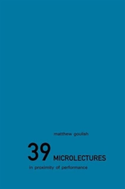 Cover for Goulish, Matthew (Goat Island, Chicago, USA) · 39 Microlectures: In Proximity of Performance (Hardcover bog) (2000)