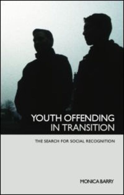 Cover for Barry, Monica (University of Strathclyde, UK) · Youth Offending in Transition: The Search for Social Recognition (Paperback Book) (2006)