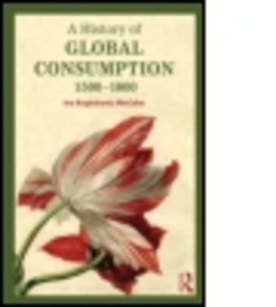 A History of Global Consumption: 1500 - 1800 - Baghdiantz McCabe, Ina (Tufts University, USA) - Books - Taylor & Francis Ltd - 9780415507929 - August 19, 2014