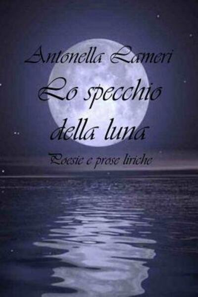 Antonella Lameri · Lo specchio della luna: Poesie e prose liriche (Paperback Book) (2024)