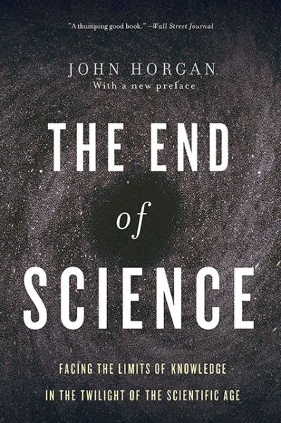 End Of Science: Facing The Limits Of Knowledge In The Twilight Of The Scientific Age - John Horgan - Boeken - Basic Books - 9780465065929 - 14 april 2015