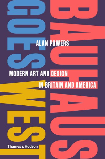 Cover for Alan Powers · Bauhaus Goes West: Modern Art and Design in Britain and America (Hardcover Book) (2019)