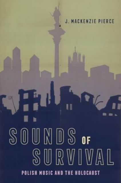 Sounds of Survival: Polish Music and the Holocaust - J. Mackenzie Pierce - Books - University of California Press - 9780520405929 - May 6, 2025