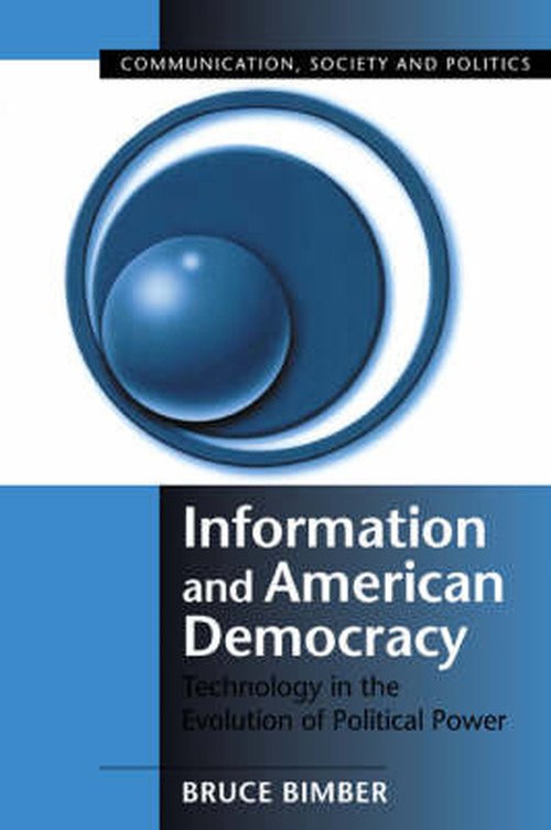 Cover for Bimber, Bruce (University of California, Santa Barbara) · Information and American Democracy: Technology in the Evolution of Political Power - Communication, Society and Politics (Paperback Bog) (2003)