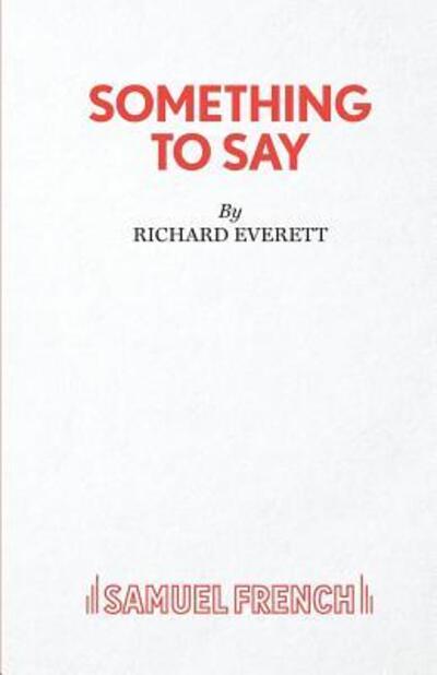 Something to Say - Richard Everett - Books - Samuel French Ltd - 9780573115929 - October 3, 2018