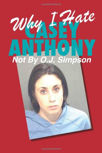 Why I Hate Casey Anthony ~ Not by O.j. Simpson - A Household Name - Books - Not By Publishing - 9780615529929 - August 25, 2011