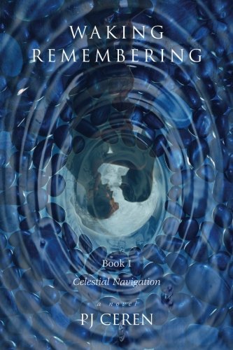 Cover for P J Ceren · Waking Remembering: Book I - Celestial Navigation (Volume 1) (Paperback Book) (2012)