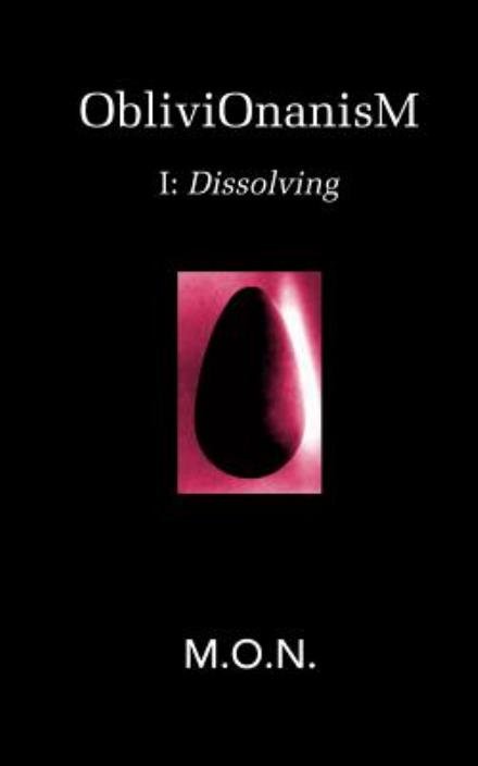 Oblivionanism: I: Dissolving - M O N - Books - gnOme - 9780615730929 - November 21, 2012