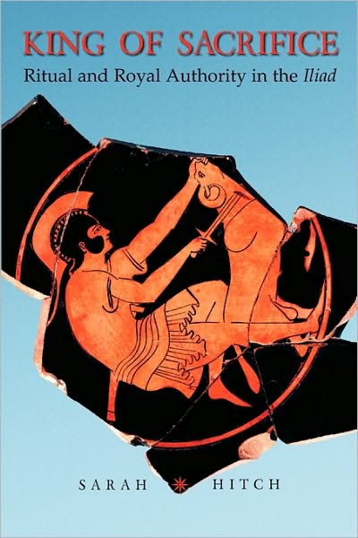 Cover for Sarah Hitch · King of Sacrifice: Ritual and Royal Authority in the Iliad - Hellenic Studies (Paperback Book) (2009)