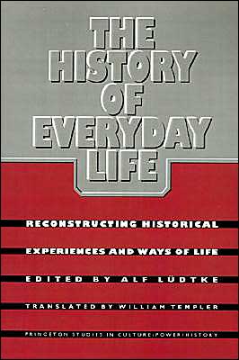 Cover for Alf Ludtke · The History of Everyday Life: Reconstructing Historical Experiences and Ways of Life - Princeton Studies in Culture / Power / History (Pocketbok) (1995)