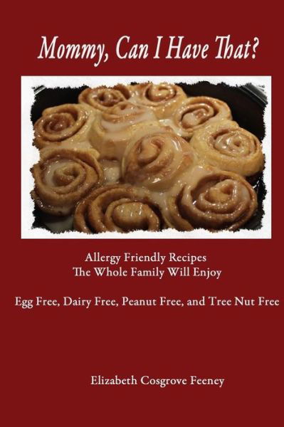 Mommy, Can I Have That?: Allergy Friendly Recipes the Whole Family Will Enjoy.  Egg Free, Dairy Free, Peanut Free, Tree Nut Free - Elizabeth Feeney - Libros - No Frills Buffalo - 9780692283929 - 30 de septiembre de 2014