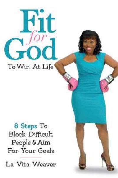 Fit For God To Win At Life - La Vita Weaver - Books - Fit for God Productions - 9780692944929 - June 10, 2017