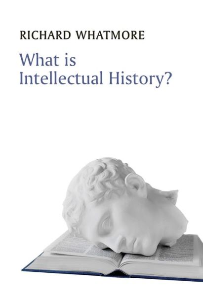 Cover for Whatmore, Richard (University of St Andrews) · What is Intellectual History? - What is History? (Hardcover Book) (2015)
