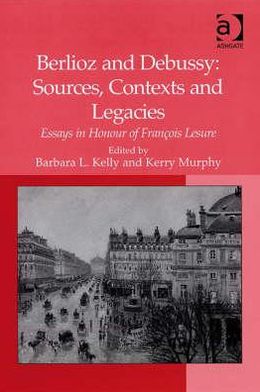 Cover for Kerry Murphy · Berlioz and Debussy: Sources, Contexts and Legacies: Essays in Honour of Francois Lesure (Gebundenes Buch) [Illustrated edition] (2007)