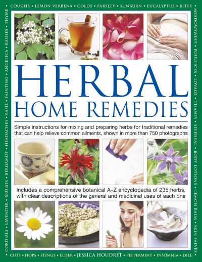 Cover for Jessica Houdret · Herbal Home Remedies : Simple instructions for mixing and preparing herbs for traditional remedies that can help relieve common ailments, shown in more than 750 photographs (Hardcover Book) (2024)