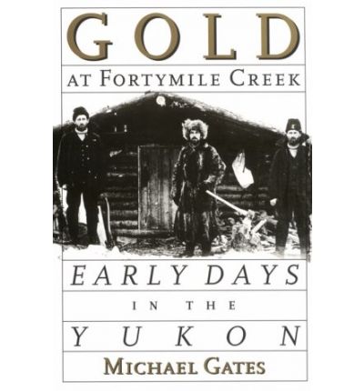 Cover for Michael Gates · Gold at Fortymile Creek: Early Days in the Yukon (Paperback Book) (1994)