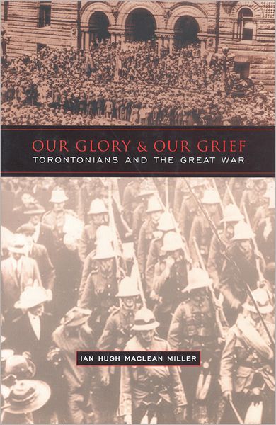 Cover for Ian Miller · Our Glory and Our Grief: Torontonians and the Great War (Hardcover Book) (2002)