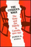James G. Snell · Citizen's Wage: State and the Elderly in Canada, 1900-51 (Paperback Book) (1996)