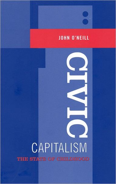 Cover for John O'Neill · Civic Capitalism: The State of Childhood - Heritage (Paperback Book) (2005)