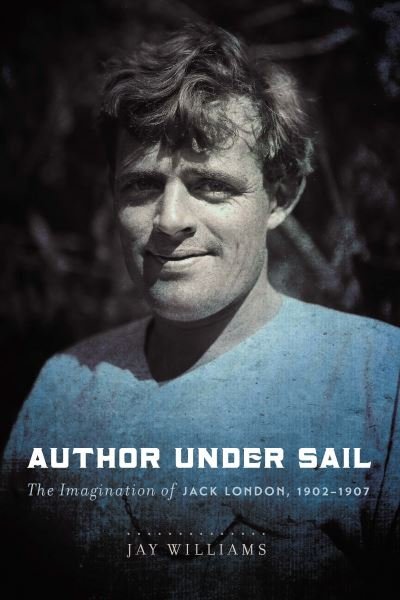 Cover for James Williams · Author Under Sail: The Imagination of Jack London, 1902-1907 (Hardcover Book) (2021)